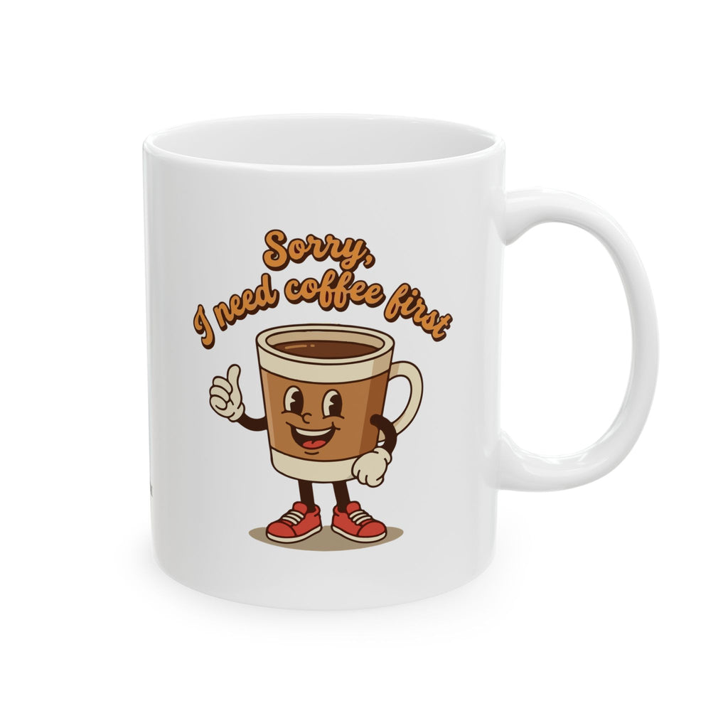 'Sorry, I need Coffee first' Ceramic Mug (11oz, 15oz)
