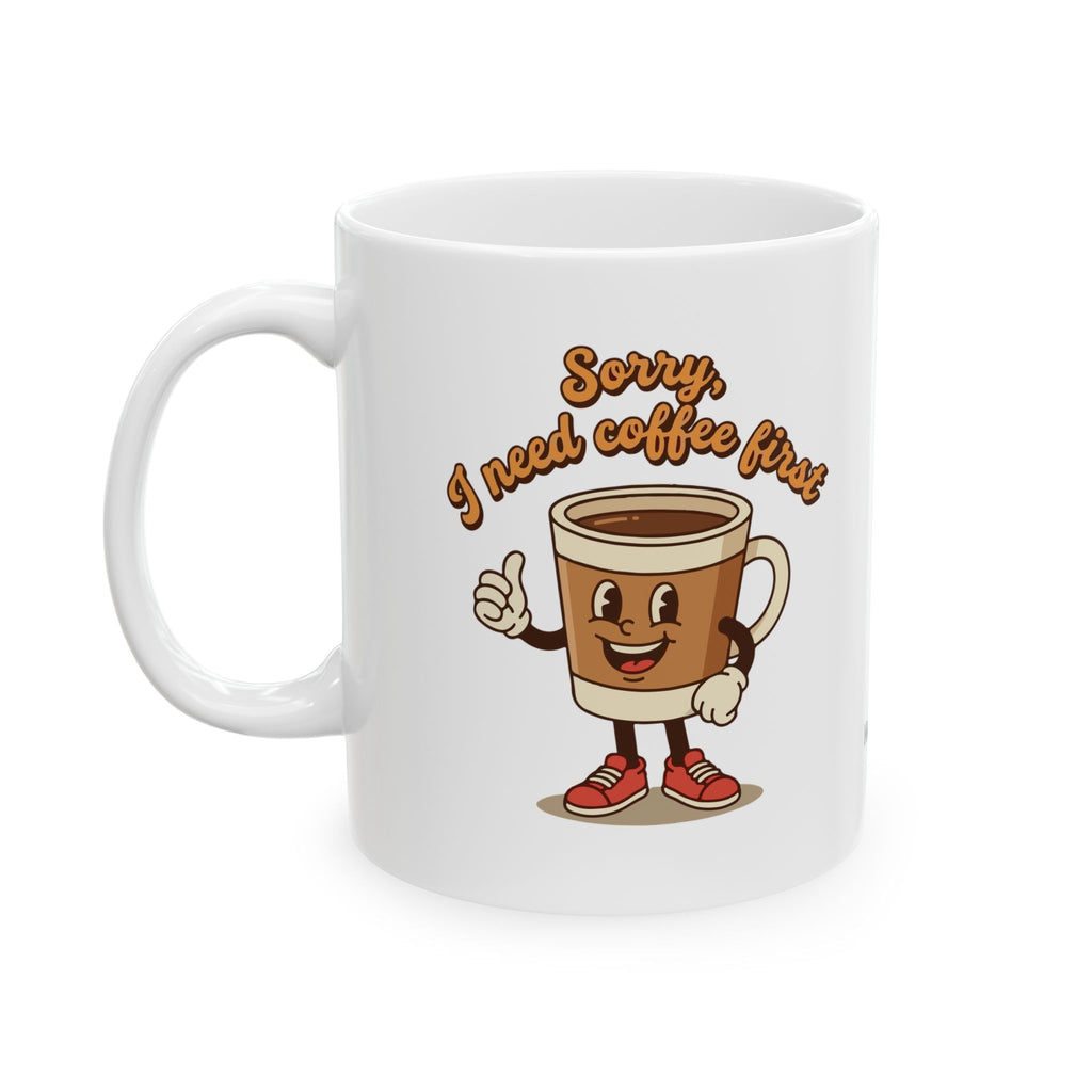 'Sorry, I need Coffee first' Ceramic Mug (11oz, 15oz)